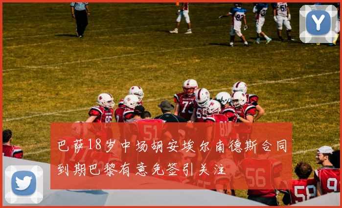 巴萨18岁中场胡安埃尔南德斯合同到期巴黎有意免签引关注