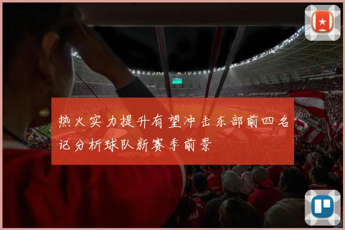 热火实力提升有望冲击东部前四名记分析球队新赛季前景