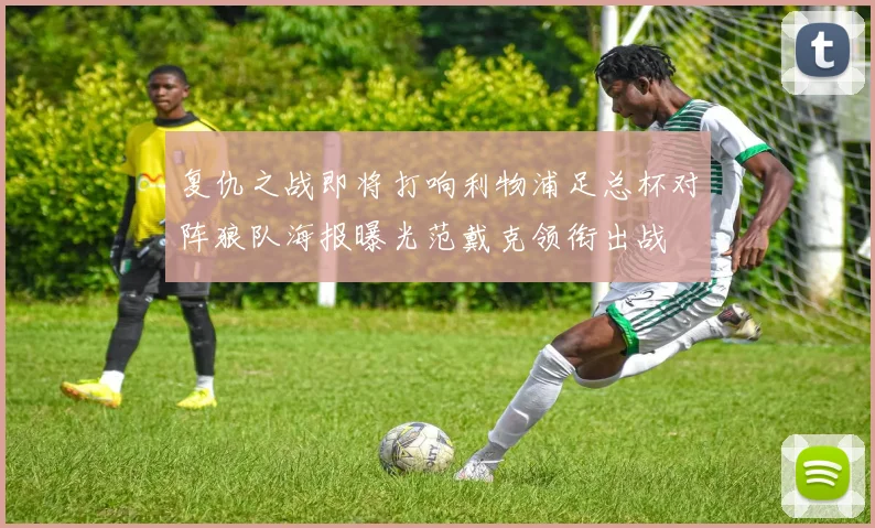 复仇之战即将打响利物浦足总杯对阵狼队海报曝光范戴克领衔出战