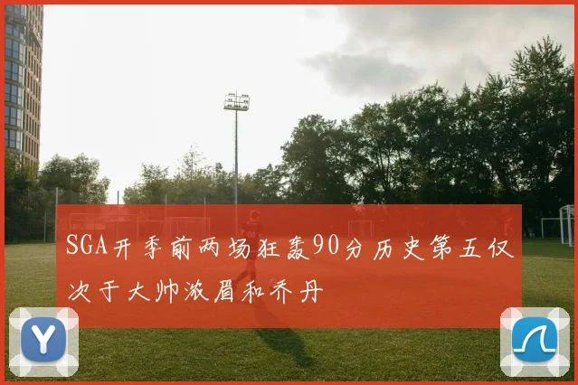 SGA开季前两场狂轰90分历史第五仅次于大帅浓眉和乔丹